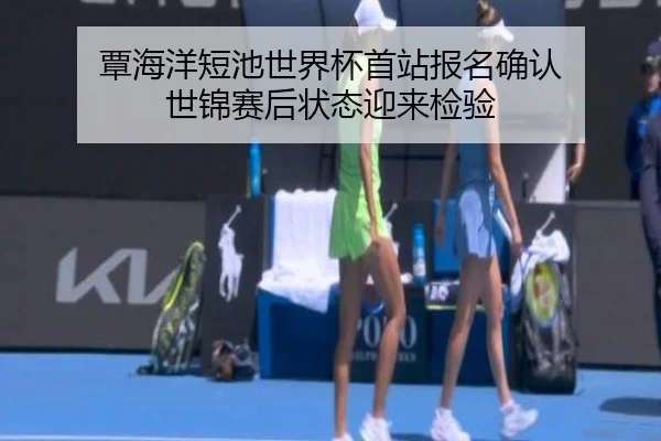 覃海洋短池世界杯首站报名确认 世锦赛后状态迎来检验 - 3377SPORTS